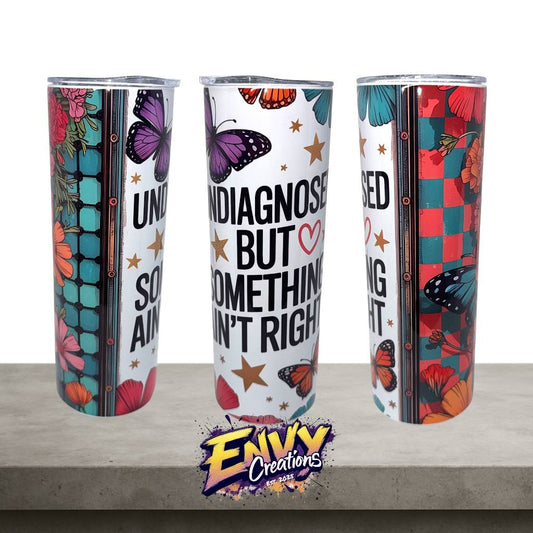 Undiagnosed But Something Ain’t Right – Butterfly & Floral – 20oz Stainless Steel Tumbler